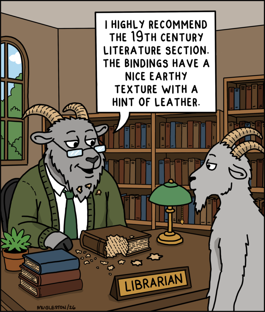 A single-panel cartoon set inside a library. A goat librarian wearing glasses, a cardigan, and a tie sits behind a desk with crumbs scattered around a partially eaten old book. Another goat stands in front of the desk while the librarian says, “I highly recommend the 19th century literature section. The bindings have a nice earthy texture with a hint of leather.”