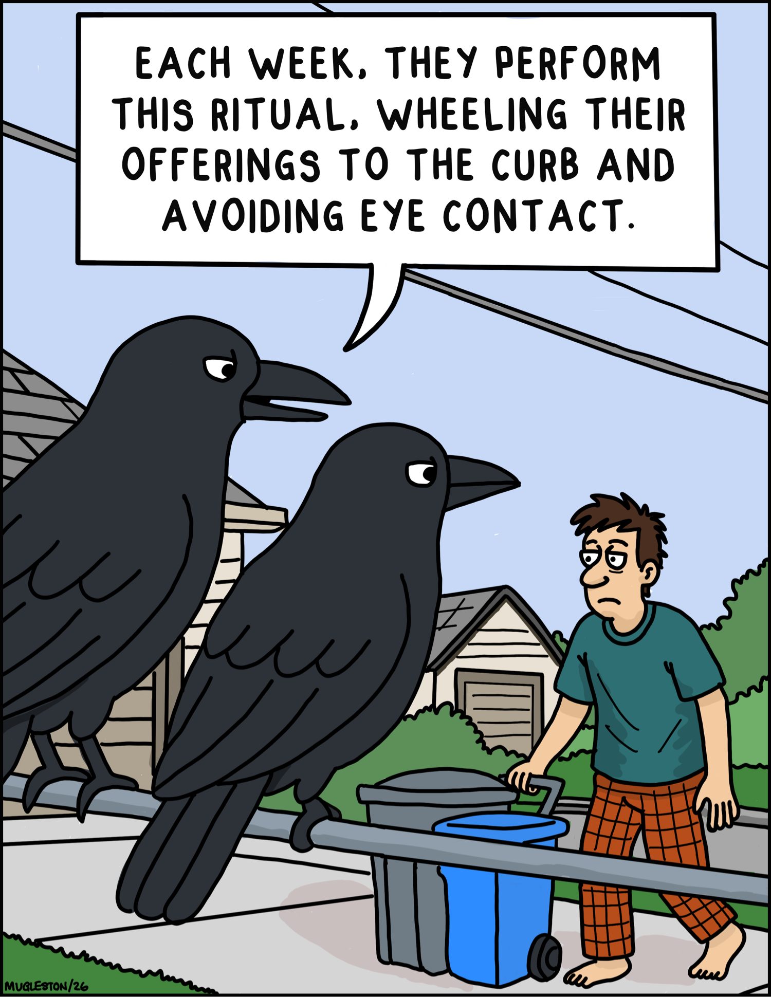 A single-panel cartoon showing two large crows sitting on a railing while watching a tired man in pajamas wheel garbage and recycling bins to the curb in a suburban neighborhood. One crow says, &ldquo;Each week, they perform this ritual. Wheeling their offerings to the curb and avoiding eye contact.&rdquo;