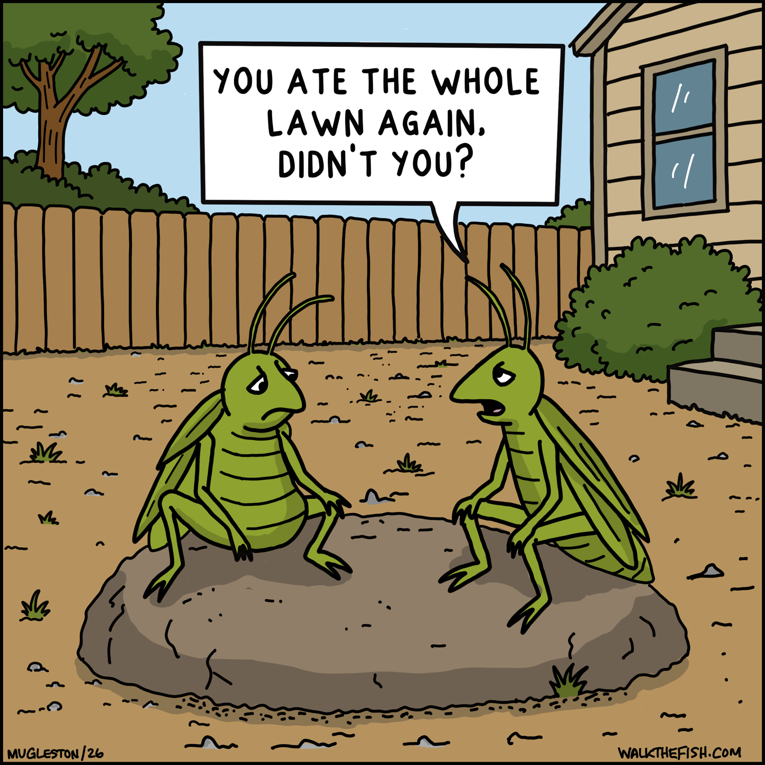 Two grasshoppers sit on a rock in a nearly barren backyard. One asks, &ldquo;You ate the whole lawn again, didn't you?&rdquo; while the other looks guilty.