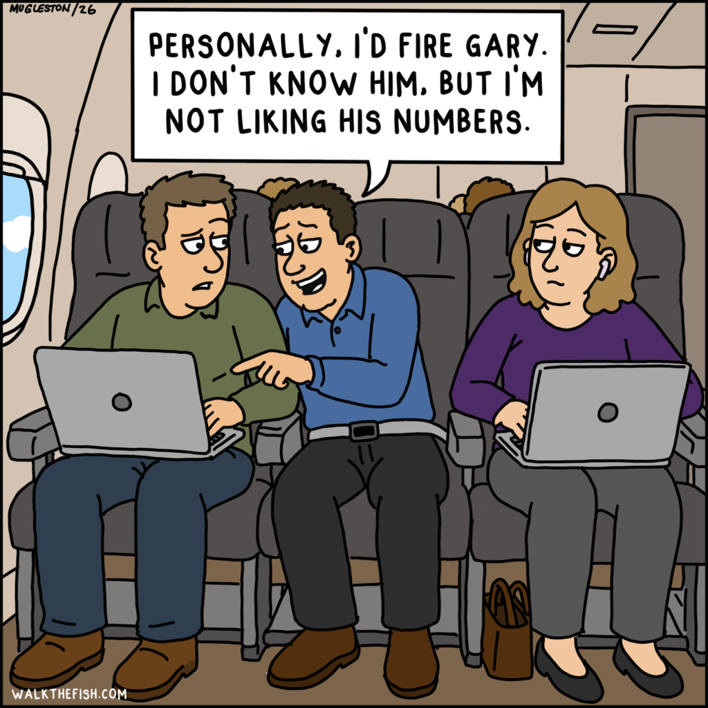 Three passengers sit together on an airplane with laptops. The man in the middle points at the passenger&rsquo;s laptop and says, &ldquo;Personally, I&rsquo;d fire Gary. I don&rsquo;t know him, but I&rsquo;m not liking his numbers.&rdquo;